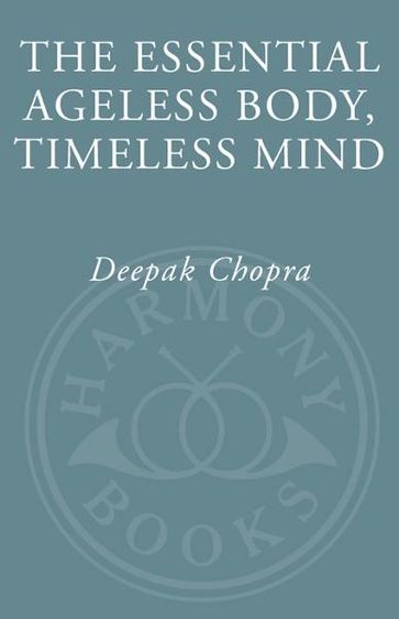 The Essential Ageless Body, Timeless Mind - M.D. Deepak Chopra