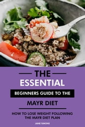 The Essential Beginners Guide to the Mayr Diet: How to Lose Weight Following the Mayr Diet Plan