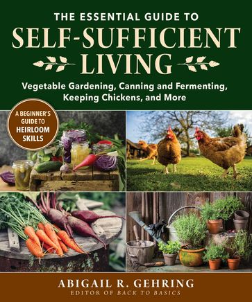 The Essential Guide to Self-Sufficient Living - Abigail Gehring