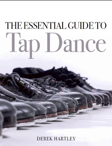 The Essential Guide to Tap Dance - Derek Hartley