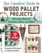 The Essential Guide to Wood Pallet Projects