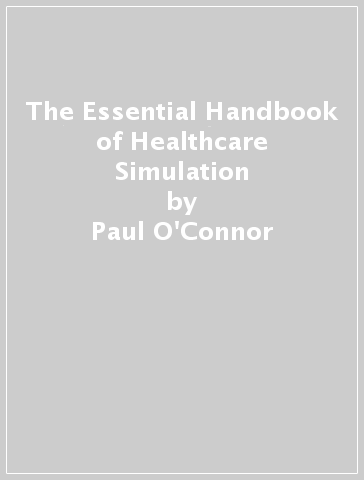 The Essential Handbook of Healthcare Simulation - Paul O