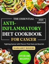 The Essential Anti-inflammatory Diet Cookbook for Cancer