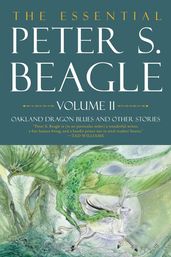 The Essential Peter S. Beagle, Volume 2: Oakland Dragon Blues And Other Stories