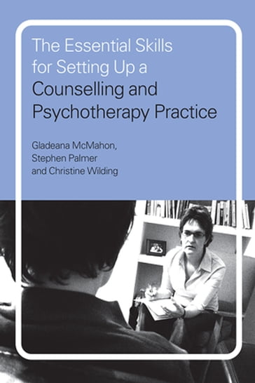 The Essential Skills for Setting Up a Counselling and Psychotherapy Practice - Christine Wilding - Gladeana Mcmahon - Stephen Palmer