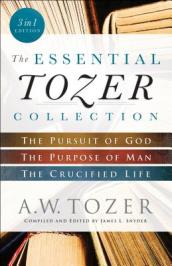 The Essential Tozer Collection ¿ The Pursuit of God, The Purpose of Man, and The Crucified Life