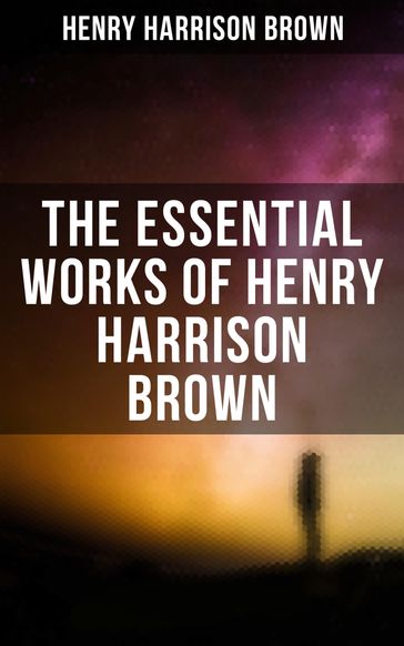 The Essential Works of Henry Harrison Brown - Henry Harrison Brown