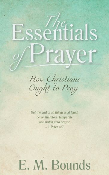 The Essentials of Prayer: How Christians Ought to Pray - E. M. Bounds