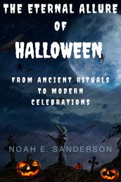 The Eternal Allure of Halloween: From Ancient Rituals to Modern Celebrations