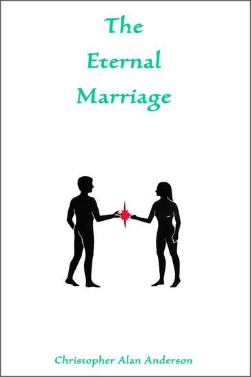 The Eternal Marriage - Christopher Alan Anderson