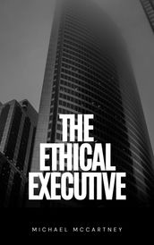 The Ethical Executive: Navigating Moral Dilemmas In The Corporate World