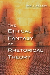 The Ethical Fantasy of Rhetorical Theory