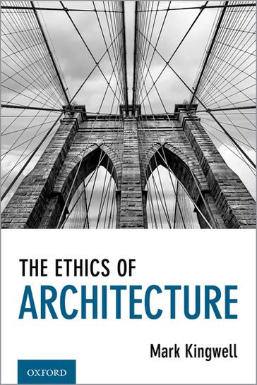 The Ethics of Architecture - Mark Kingwell