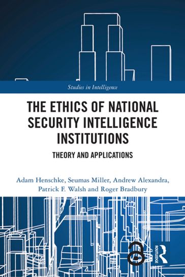 The Ethics of National Security Intelligence Institutions - Adam Henschke - Seumas Miller - Andrew Alexandra - Patrick F. Walsh - Roger Bradbury
