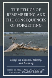 The Ethics of Remembering and the Consequences of Forgetting