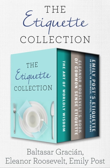 The Etiquette Collection - Baltasar Gracián - Eleanor Roosevelt - Emily Post
