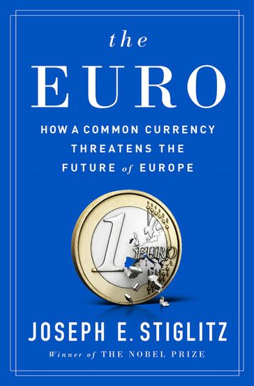 The Euro: How a Common Currency Threatens the Future of Europe - Joseph E. Stiglitz