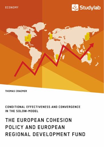 The European Cohesion Policy and European Regional Development Fund. Conditional Effectiveness and Convergence in the Solow-Model - Thomas Craemer