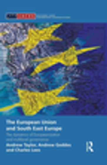 The European Union and South East Europe - Andrew Geddes - Andrew Taylor - Charles Lees