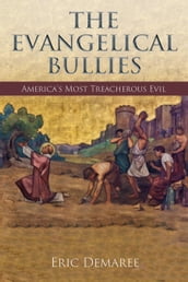 The Evangelical Bullies: America s Most Treacherous Evil
