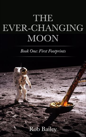 The Ever-Changing Moon: Book One: First Footprints - Rob Bailey