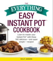 The Everything Easy Instant Pot® Cookbook