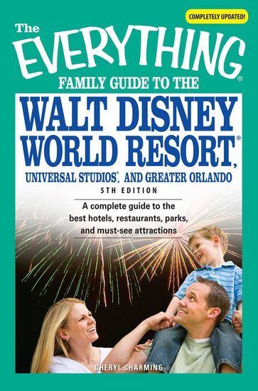 The Everything Family Guide to the Walt Disney World Resort, Universal Studios, and Greater Orlando - Cheryl Charming