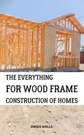 The Everything For Wood Frame Construction Of Homes