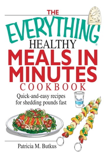 The Everything Healthy Meals in Minutes Cookbook - Patricia M Butkus
