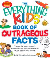 The Everything KIDS  Book of Outrageous Facts