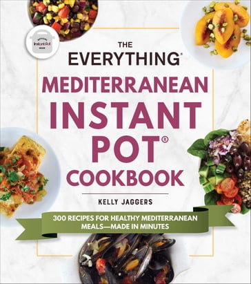 The Everything Mediterranean Instant Pot® Cookbook - Kelly Jaggers