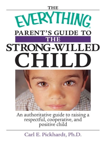 The Everything Parent's Guide To The Strong-Willed Child - Carl E Pickhardt