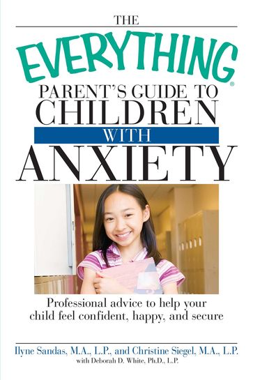 The Everything Parent's Guide to Children with Anxiety - Christine Siegel - Ilyne Sandas