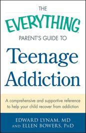 The Everything Parent s Guide to Teenage Addiction