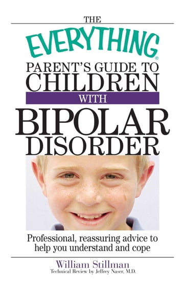 The Everything Parent's Guide To Children With Bipolar Disorder - William Stillman - Jeffrey Naser