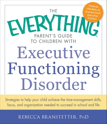 The Everything Parent's Guide to Children with Executive Functioning Disorder - Rebecca Branstetter