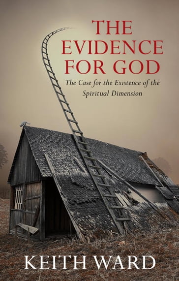 The Evidence for God: The Case for the Existence of the Spiritual Dimension - Keith Ward