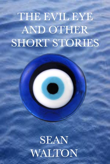 The Evil Eye and other Short Stories - Sean Walton