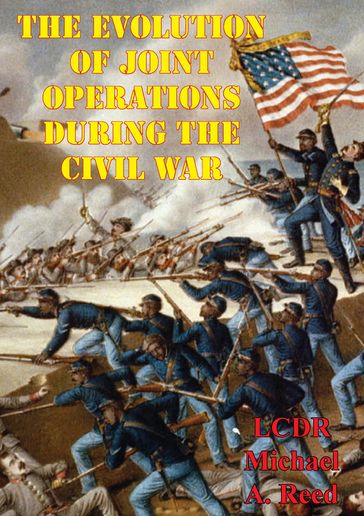 The Evolution Of Joint Operations During The Civil War - LCDR Michael A. Reed