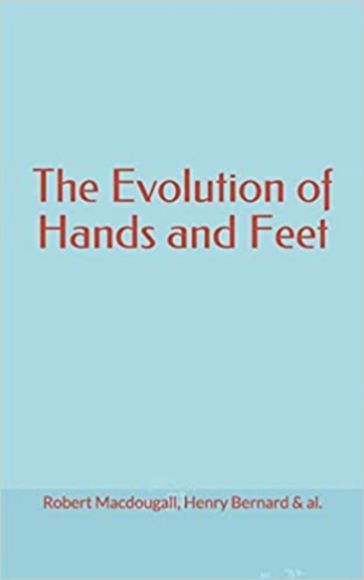 The Evolution of Hands and Feet - Robert MacDougall - HENRY BERNARD