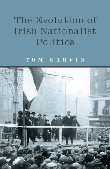 The Evolution of Irish Nationalist Politics - Tom Garvin