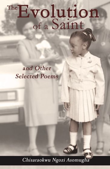 The Evolution of a Saint and Other Selected Poems - Chisaraokwu Ngozi Asomugha