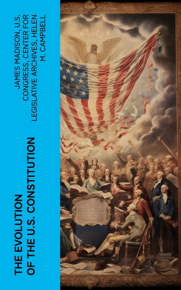 The Evolution of the U.S. Constitution - James Madison - U.S. Congress - Center for Legislative Archives - Helen M. Campbell