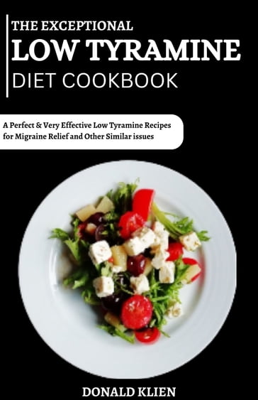 The Exceptional Low Tyramine Diet Cookbook - Donald Klien