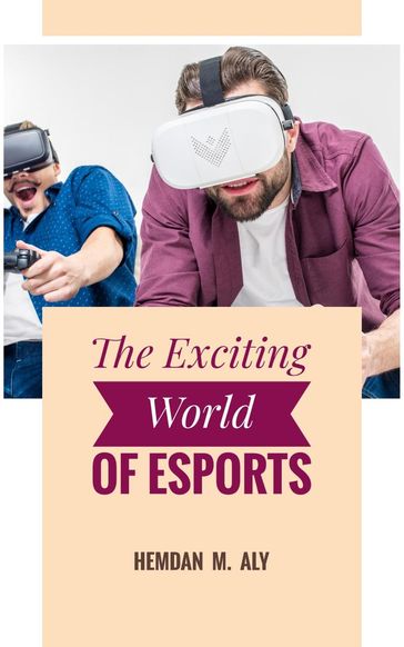 The Exciting World of eSports - Hemdan M. Aly