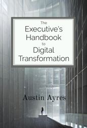 The Executive s Handbook to Digital Transformation