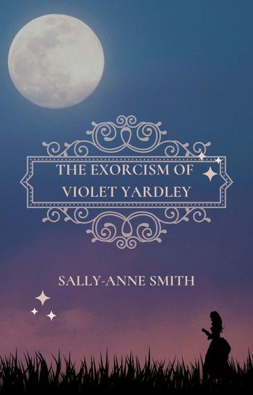 The Exorcism of Violet Yardley - Sally-Anne Smith