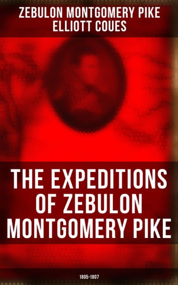 The Expeditions of Zebulon Montgomery Pike: 1805-1807 - Zebulon Montgomery Pike - Elliott Coues