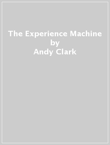 The Experience Machine - Andy Clark