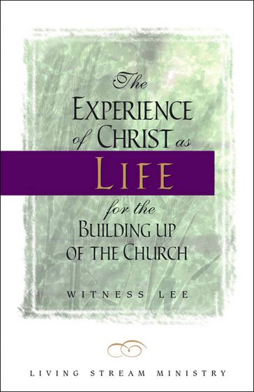 The Experience of Christ as Life for the Building up of the Church - Witness Lee